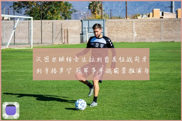 汉密尔顿转会法拉利首度征战匈牙利亨格罗宁 冠军争夺战前景推演与决胜关键深度解读