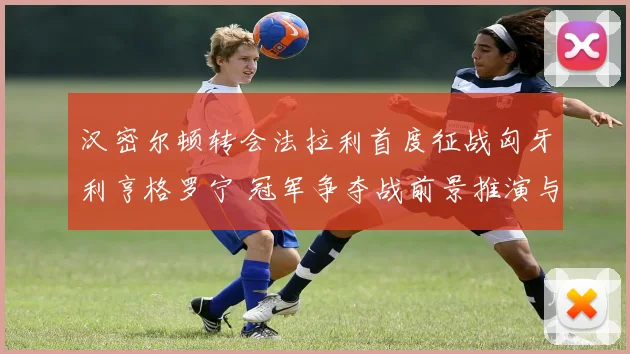 汉密尔顿转会法拉利首度征战匈牙利亨格罗宁 冠军争夺战前景推演与决胜关键深度解读